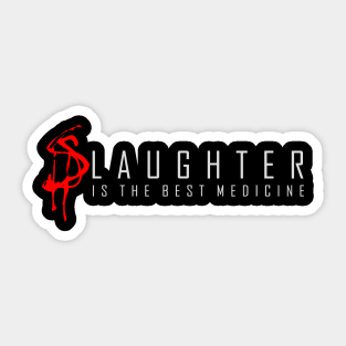 sLAUGHTER IS THE BEST MEDICINE Sticker